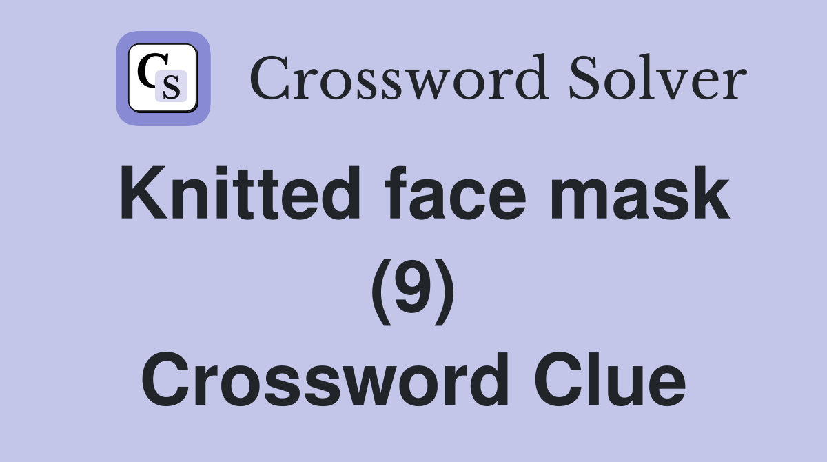Knitted face mask (9) Crossword Clue Answers Crossword Solver